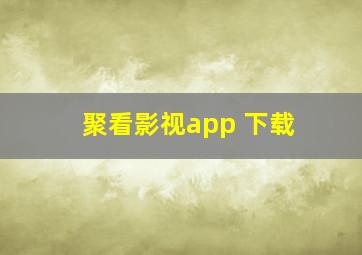 聚看影视app 下载